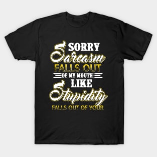 Sorry Sarcasm Falls Out Of My Mouth Like Stupidity Falls Out Of Yours Costume Gift T-Shirt